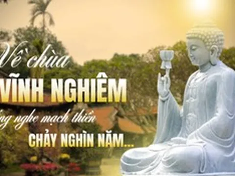 Về chùa Vĩnh Nghiêm lắng nghe mạch thiền chảy nghìn năm